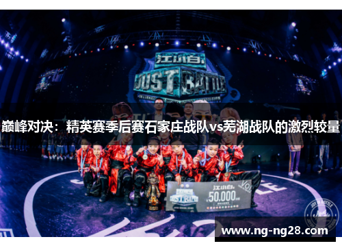 巅峰对决：精英赛季后赛石家庄战队vs芜湖战队的激烈较量